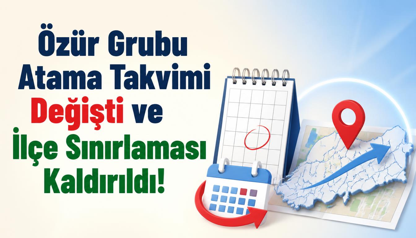 Özür Grubu Atama Takvimi Değişti ve İlçe Sınırlaması Kaldırıldı!