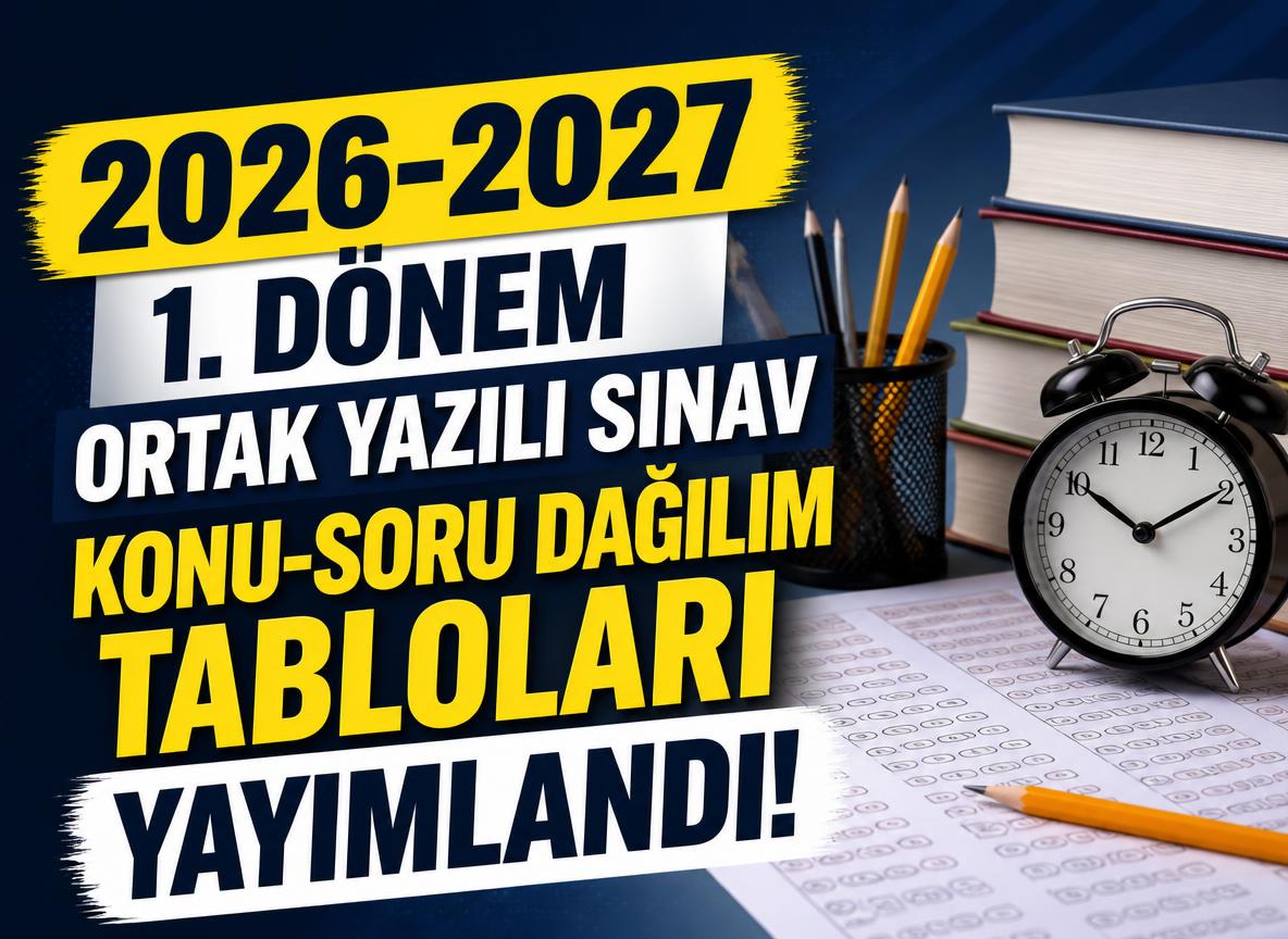 2026-2027 1. Dönem Ortak Yazılı Sınav Konu-Soru Dağılım Tabloları Yayımlandı